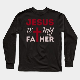 Jesus Is My Father: Christian Faith and Divine Love Long Sleeve T-Shirt